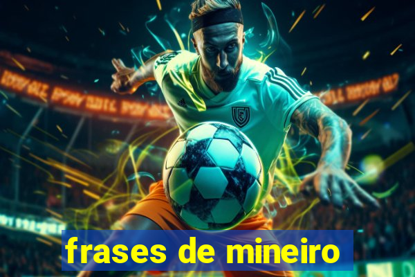 frases de mineiro